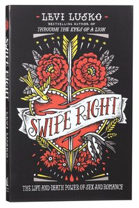 Swipe Right: The Life-And-Death Power of Sex and Romance Swipe Right: The Life-And-Death Power of Sex and Romance