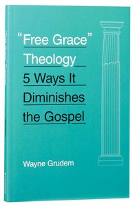 Free Grace Theology: 5 Ways It Diminishes the Gospel Free Grace Theology: 5 Ways It Diminishes the Gospel