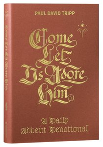 Come, Let Us Adore Him: A Daily Advent Devotional Come, Let Us Adore Him: A Daily Advent Devotional