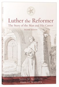 Luther the Reformer: The Story of the Man and His Career (2nd Edition) Luther the Reformer: The Story of the Man and His Career (2nd Edition)