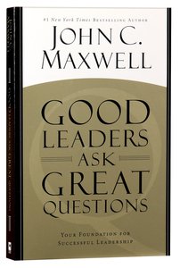 Good Leaders Ask Great Questions: Your Foundation For Successful Leadership Good Leaders Ask Great Questions: Your Foundation For Successful Leadership