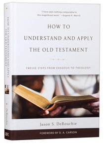 How to Understand and Apply the Old Testament: Twelve Steps From Exegesis to Theology How to Understand and Apply the Old Testament: Twelve Steps From Exegesis to Theology