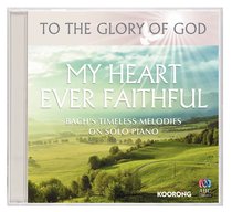 My Heart Ever Faithful - Bachs Timeless Melodies on Solo Piano (To The Glory Of God Series) My Heart Ever Faithful - Bachs Timeless Melodies on Solo Piano (To The Glory Of God Series)