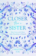 Closer Than a Sister: How Union With Christ Helps Friendships to Flourish Paperback