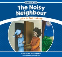 Noisy Neighbour, The: Luke 11: God is Good (Stories From Jesus Series) Noisy Neighbour, The: Luke 11: God is Good (Stories From Jesus Series)