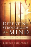 Defeating Strongholds of the Mind: A Believer's Guide to Breaking Free Paperback