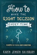 How to Make the Right Decision Every Time: 10 Keys For Finding God's Direction Paperback