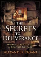 The Secrets to Deliverance: Defeat the Toughest Cases of Demonic Bondage Paperback