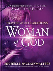 Prayers and Declarations For the Woman of God: Confront Strongholds and Stand Firm Against the Enemy Prayers and Declarations For the Woman of God: Confront Strongholds and Stand Firm Against the Enemy