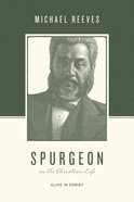 Spurgeon on the Christian Life: Alive in Christ Paperback