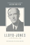 Lloyd-Jones on the Christian Life - Doctrine and Life as Fuel and Fire (Theologians On The Christian Life Series) Paperback