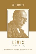 Lewis on the Christian Life - Becoming Truly Human in the Presence of God (Theologians On The Christian Life Series) Paperback