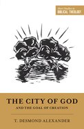 City of God and the Goal of Creation: An Introduction to the Biblical Theology of the City of God (Short Studies In Biblical Theology Series) Paperback