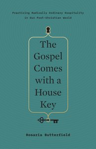 The Gospel Comes With a House Key: Practicing Radically Ordinary Hospitality in Our Post-Christian World The Gospel Comes With a House Key: Practicing Radically Ordinary Hospitality in Our Post-Christian World