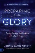 Preparing For the Glory: Getting Ready For the Next Wave of Holy Spirit Outpouring Paperback