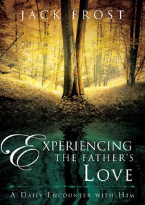 Experiencing the Fathers Love: A Daily Encounter With Him Experiencing the Fathers Love: A Daily Encounter With Him