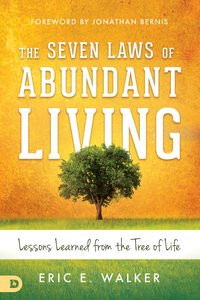 The Seven Laws of Abundant Living: Lessons Learned From the Tree of Life The Seven Laws of Abundant Living: Lessons Learned From the Tree of Life