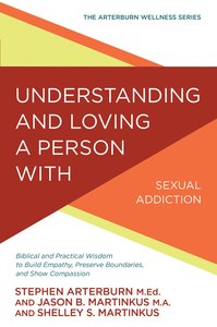 Understanding and Loving a Person With Sexual Addiction: Biblical and Practical Wisdom to Build Empathy, Preserve Boundaries, and Show Compassion (Arterburn Wellness Series) Understanding and Loving a Person With Sexual Addiction: Biblical and Practical Wisdom to Build Empathy, Preserve Boundaries, and Show Compassion (Arterburn Wellness Series)