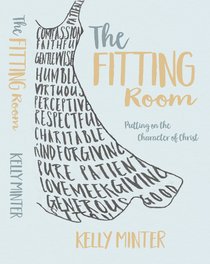 The Fitting Room: Putting on the Character of Christ The Fitting Room: Putting on the Character of Christ