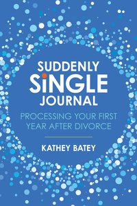 Suddenly Single Journal: Processing Your First Year After Divorce Suddenly Single Journal: Processing Your First Year After Divorce