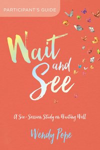 Wait and See: Finding Peace in Gods Pauses and Plans (Participants Guide) Wait and See: Finding Peace in Gods Pauses and Plans (Participants Guide)