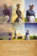 Amish of Birch Creek Collection - Reluctant Bride, A; An Unbroken Heart; Love Made New, a (An Amish Of Birch Creek Novel Series) eBook