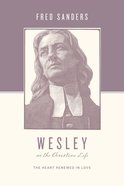 Wesley on the Christian Life - the Heart Renewed in Love (Theologians On The Christian Life Series) eBook