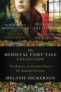 Melanie Dickerson Collection, A: The Huntress of Thornbeck Forest, the Beautiful Pretender, the Golden Braid (Thornbeck - Medieval Fairy Tale Series) Melanie Dickerson Collection, A: The Huntress of Thornbeck Forest, the Beautiful Pretender, the Golden Braid (Thornbeck - Medieval Fairy Tale Series)