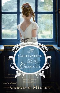 The Captivating Lady Charlotte (#2 in Regency Brides: A Legacy Of Grace Series) The Captivating Lady Charlotte (#2 in Regency Brides: A Legacy Of Grace Series)