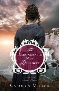 The Dishonorable Miss Delancey (#03 in Regency Brides: A Legacy Of Grace Series) The Dishonorable Miss Delancey (#03 in Regency Brides: A Legacy Of Grace Series)