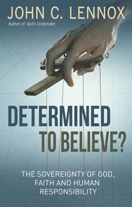Determined to Believe: The Sovereignty of God, Freedom, Faith and Human Determined to Believe: The Sovereignty of God, Freedom, Faith and Human