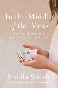 In the Middle of the Mess: Strength For This Beautiful, Broken Life In the Middle of the Mess: Strength For This Beautiful, Broken Life