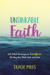 Unsinkable Faith: God-Filled Strategies to Transform the Way You Think, Feel, and Live Unsinkable Faith: God-Filled Strategies to Transform the Way You Think, Feel, and Live