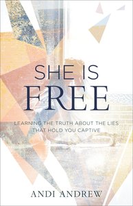 She is Free: Learning the Truth About the Lies That Hold You Captive She is Free: Learning the Truth About the Lies That Hold You Captive