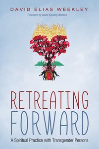 Retreating Forward: A Spiritual Practice With Transgender Persons Retreating Forward: A Spiritual Practice With Transgender Persons