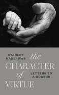 The Character of Virtue: Letters to a Godson Hardback