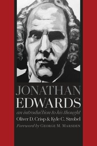 Jonathan Edwards: An Introduction to His Thought Jonathan Edwards: An Introduction to His Thought