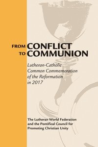 From Conflict to Communion: Reformation Resources 1517-2017 From Conflict to Communion: Reformation Resources 1517-2017