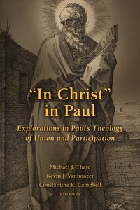 "In Christ" in Paul: Explorations in Pauls Theology of Union and Participation "In Christ" in Paul: Explorations in Pauls Theology of Union and Participation