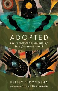 Adopted: The Sacrament of Belonging in a Fractured World Adopted: The Sacrament of Belonging in a Fractured World