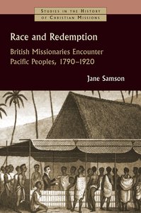 Race and Redemption: British Missionaries Encounter Pacific Peoples, 1797-1920 (Studies In The History Of Christian Missions Series) Race and Redemption: British Missionaries Encounter Pacific Peoples, 1797-1920 (Studies In The History Of Christian Missions Series)