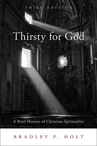 Thirsty For God: A Brief History of Christian Spirituality (3rd Edition) Thirsty For God: A Brief History of Christian Spirituality (3rd Edition)