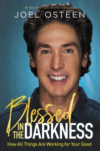 Blessed in the Darkness: How All Things Are Working For Your Good Blessed in the Darkness: How All Things Are Working For Your Good