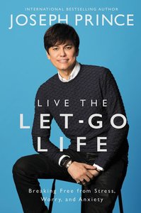 Live the Let-Go Life: Breaking Free From Stress, Worry and Anxiety Live the Let-Go Life: Breaking Free From Stress, Worry and Anxiety