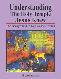 Understanding the Holy Temple Jesus Knew: The Background to Key Gospel Events Understanding the Holy Temple Jesus Knew: The Background to Key Gospel Events
