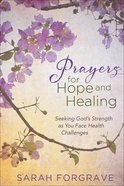 Prayers For Hope and Healing: Seeking God's Strength as You Face Health Challenges Hardback