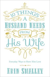 10 Things a Husband Needs From His Wife: Everyday Ways to Show Him Love 10 Things a Husband Needs From His Wife: Everyday Ways to Show Him Love