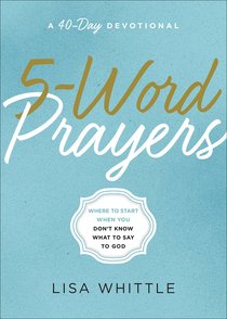 5-Word Prayers: Where to Start When You Dont Know What to Say to God 5-Word Prayers: Where to Start When You Dont Know What to Say to God