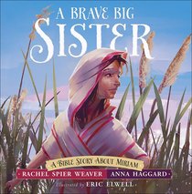 Brave Big Sister, A: A Bible Story About Miriam (Called And Courageous Girls Series) Brave Big Sister, A: A Bible Story About Miriam (Called And Courageous Girls Series)