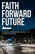 Faith Forward Future: Moving Past Your Disappointments, Delays, and Destructive Thinking eBook